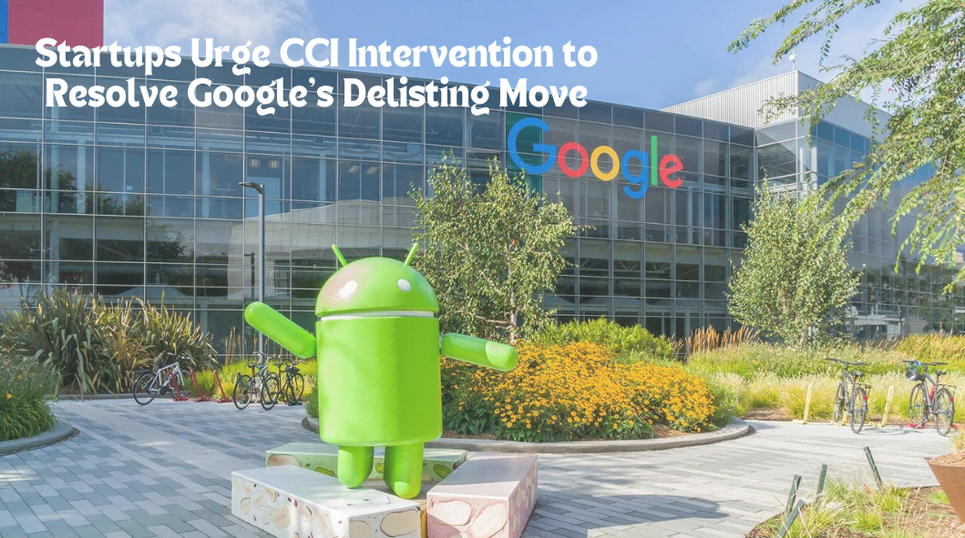  Startups Urge CCI Intervention to Resolve Google’s Delisting Move